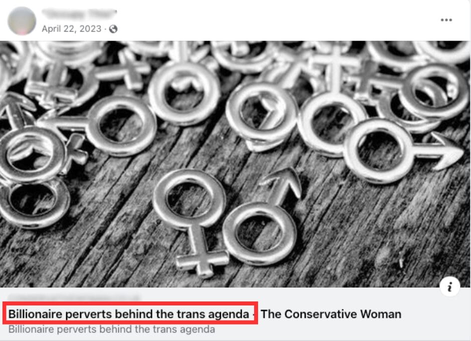 Screenshot of a Facebook post that promotes a conspiracy theory that “billionaire perverts are behind the trans agenda” (April 22, 2023) | GLAAD Screenshot of a Facebook post that promotes a conspiracy theory that “billionaire perverts are behind the trans agenda” (April 22, 2023)