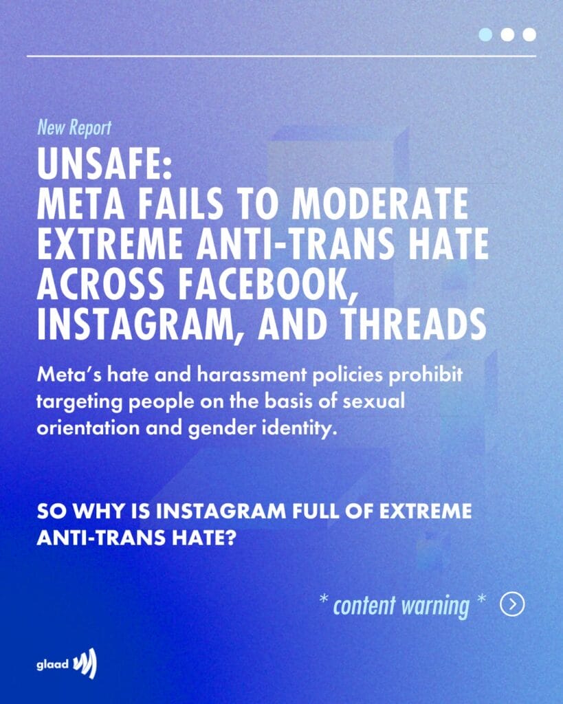 Unsafe: Meta Fails to Moderate Extreme Anti-trans Hate Across Facebook, Instagram, and Threads | GLAAD Unsafe: Meta Fails to Moderate Extreme Anti-trans Hate Across Facebook, Instagram, and Threads