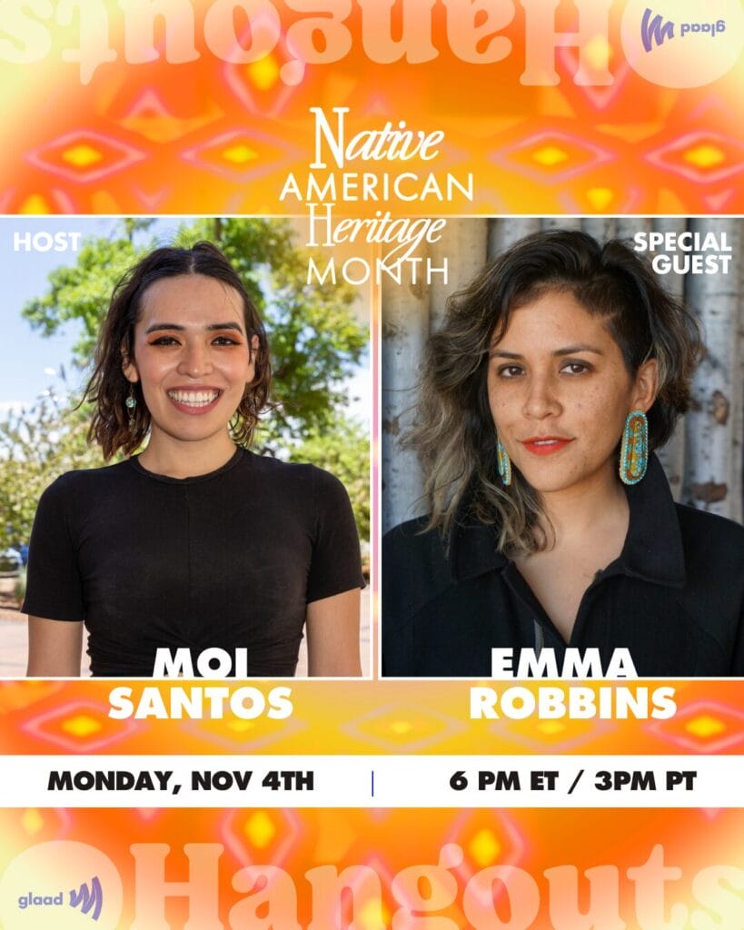 GLAAD Hangouts with Moi Santos and Emma Robbins Monday, November 4th to celebrate Native American Heritage Month | GLAAD GLAAD Hangouts with Moi Santos and Emma Robbins Monday, November 4th to celebrate Native American Heritage Month