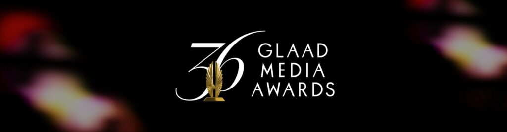 36th GLAAD Media Awards | GLAAD 36th GLAAD Media Awards email banner