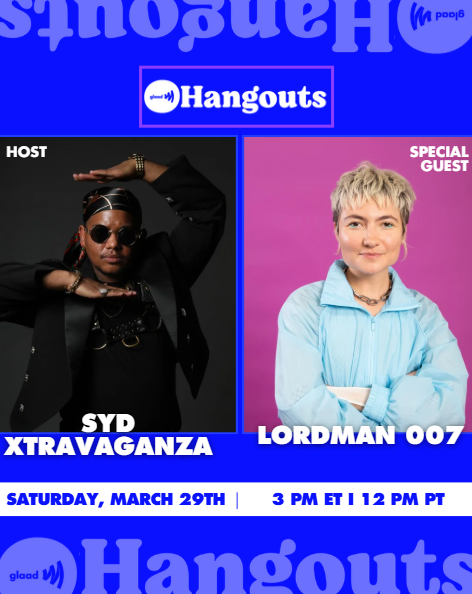 GLAAD Hangouts with Syd Xtravaganza and LORDMAN 007, March 29, 2025 | GLAAD GLAAD Hangouts with Syd Xtravaganza and LORDMAN 007, March 29, 2025