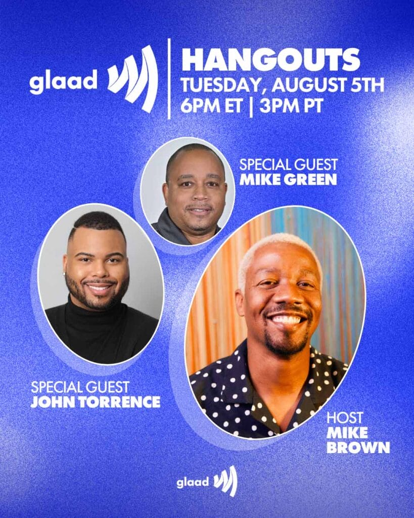 GLAAD Hangout with Mike Brown, John Torrence and Mike Green, Tuesday, August 5, 2025. | GLAAD GLAAD Hangout with Mike Brown, John Torrence and Mike Green, Tuesday, August 5, 2025.