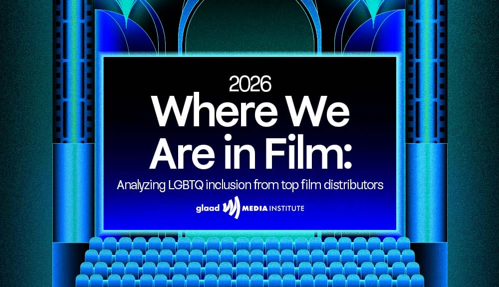 GLAAD’S Where We Are in Film Study Finds Decrease in LGBTQ Films, Despite Standout Inclusive Successes | GLAAD